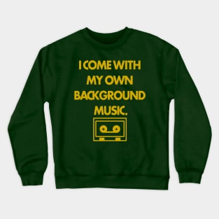 I Come with my own Background Music Crewneck Sweatshirt